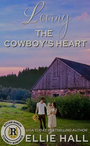 Loving the Cowboy's Heart by Ellie Hall