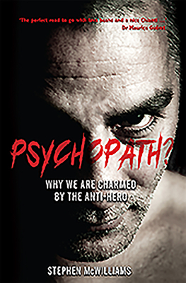 Psychopath?: Why We Are Charmed by the Anti-Hero by Stephen McWilliams