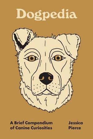 Dogpedia: A Brief Compendium of Canine Curiosities by Jessica Pierce