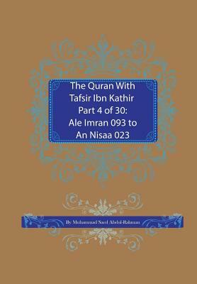 The Quran With Tafsir Ibn Kathir Part 4 of 30: Ale Imran 093 To An Nisaa 023 by Muhammad Saed Abdul-Rahman