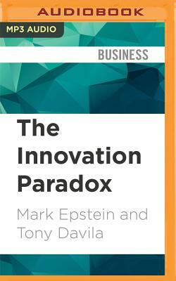 The Innovation Paradox: Why Good Businesses Kill Breakthroughs and How They Can Change by Tony Davila, Mark Epstein