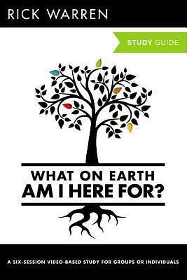 What On Earth Am I Here For? Bible Study Guide by Rick Warren, Rick Warren