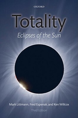 Totality: Eclipses of the Sun by Ken Willcox, Mark Littmann, Fred Espenak