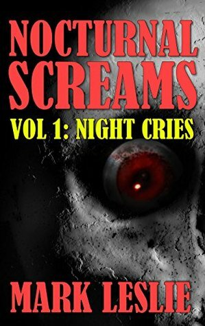 Nocturnal Screams: Volume 1: Night Cries by Mark Leslie