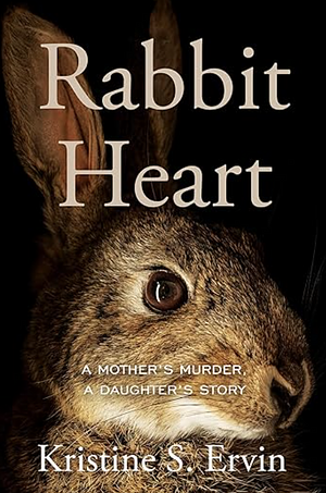Rabbit Heart: A Mother's Murder, a Daughter's Story by Kristine S. Ervin