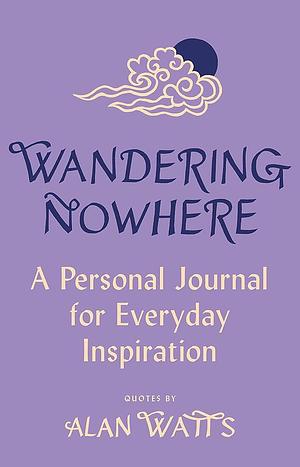 Wandering Nowhere: A Personal Journal for Everyday Inspiration by Alan Watts
