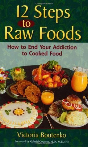 12 Steps to Raw Foods: How to End Your Addiction to Cooked Food by Victoria Boutenko