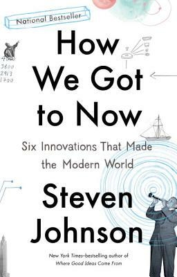 How We Got to Now: Six Innovations That Made the Modern World by Steven Johnson