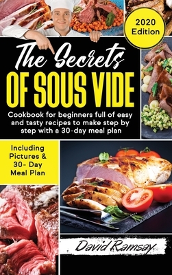 The Secrets of Sous Vide: : Cookbook for beginners full of easy and tasty recipes to make step by step with a 30-day meal plan by David Ramsay