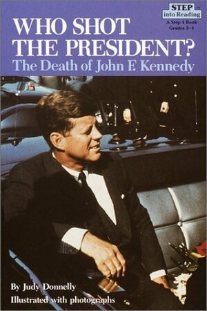 Who Shot the President? The Death of John F. Kennedy by Judy Donnelly