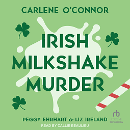 Irish Milkshake Murder by Carlene O'Connor, Carlene O'Connor, Liz Ireland, Peggy Ehrhart