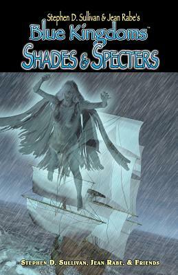 Blue Kingdoms: Shades & Specters by Stephen D. Sullivan, Jean Rabe