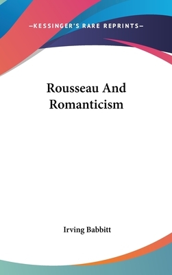 Rousseau And Romanticism by Irving Babbitt