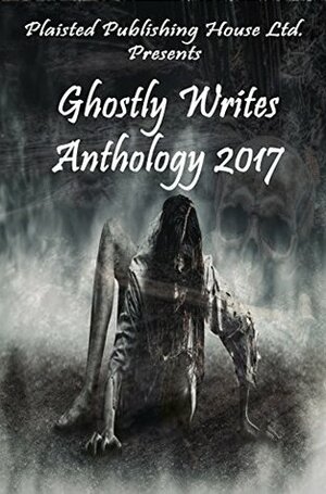 Ghostly Writes Anthology 2017 by Karen J. Mossman, Adele Marie Park, Cassandra Jones, Dan McAteer, Kyrena Lynch, Michael Lynes, Elizabeth Horton-Newton, Pamela J. Silva, Claire Plaisted, M.E. Hembroff, Lynn Mullican, C.A. Keith, Jane Risdon, Ashley Uzzell, Mara Reitsma, Adam Mitchell