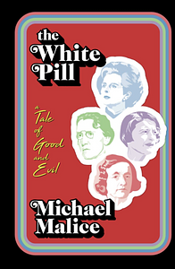 The White Pill: A Tale of Good and Evil by Michael Malice