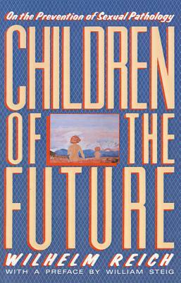 Children of the Future: On the Prevention of Sexual Pathology by Wilhelm Reich