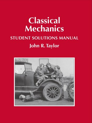 Classical Mechanics Student Solutions Manual by John R. Taylor