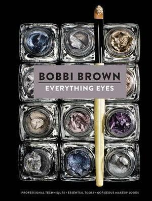 Everything Eyes: Professional Techniques, Essential Tools, Gorgeous Makeup Looks by Bobbi Brown