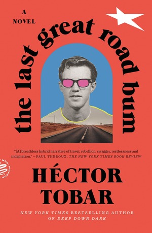 The Last Great Road Bum: A Novel by Héctor Tobar