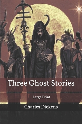 Three Ghost Stories: Large Print by Charles Dickens