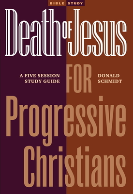 Death of Jesus for Progressive Christians: A Five Session Study Guide by Donald Schmidt