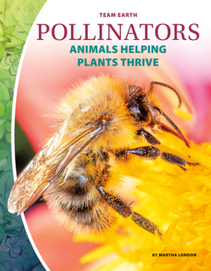 Pollinators: Animals Helping Plants Thrive by Martha London