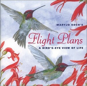 Flight Plans: A Bird's-Eye View of Life by Maryjo Koch
