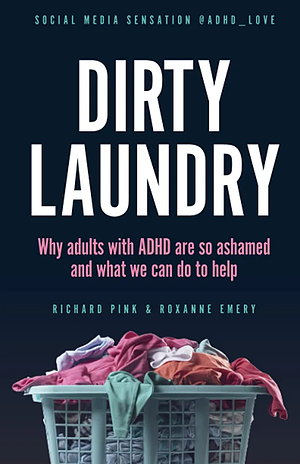 Dirty Laundry: Why Adults with ADHD Are So Ashamed and What We Can Do to Help by Richard Pink, Roxanne Emery