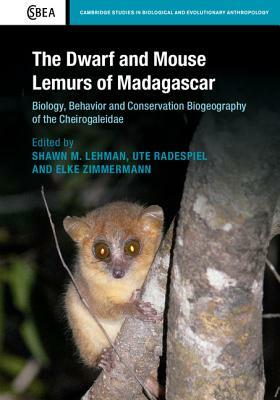 The Dwarf and Mouse Lemurs of Madagascar: Biology, Behavior and Conservation Biogeography of the Cheirogaleidae by 