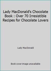 Lady MacDonald's Chocolate Book: Over 70 Irresistible Recipes for Chocolate Lovers by Lady MacDonald, Baroness Claire Macdonald of Macdonald