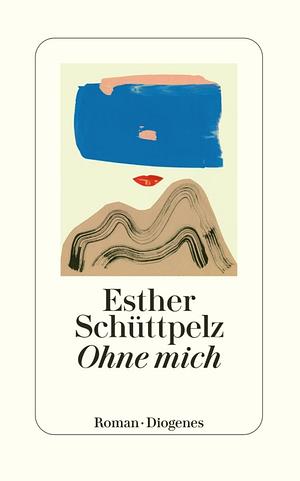 Ohne mich by Esther Schüttpelz