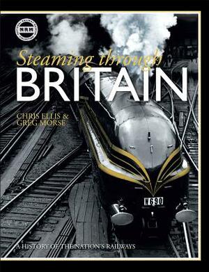 Steaming Through Britain: A History of the Nation's Railways by Chris Ellis