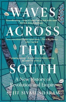 Waves Across the South: A New History of Revolution and Empire by Sujit Sivasundaram