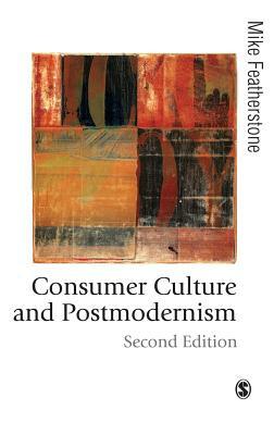 Consumer Culture and Postmodernism by Mike Featherstone