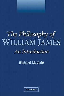 The Philosophy of William James: An Introduction by Richard M. Gale