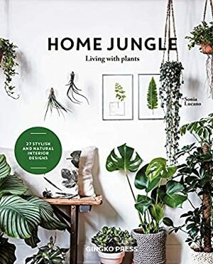 Home Jungle: Living With Plants by Sonia Lucano