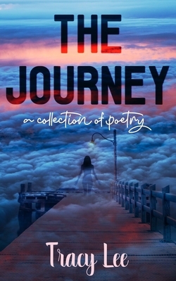 The Journey: A collection of poetry by Tracy Lee