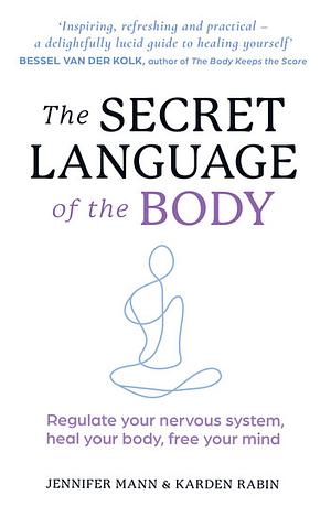 The Secret Language of The Body: Regulate your nervous system, heal your body, free your mind by Kardin Rabin, Jennifer Mann