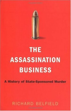 The Assassination Business: A History of State-Sponsored Murder by Richard Belfield