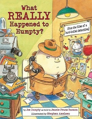 What REALLY Happened to Humpty?: From the Files of a Hard-Boiled Detective by Stephen Axelsen, Jeanie Franz Ransom