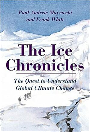 The Ice Chronicles: The Quest to Understand Global Climate Change by Lynn Margulis, Paul Andrew Mayewski, Frank White