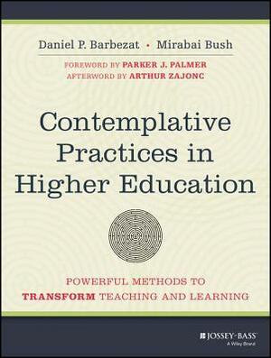 Contemplative Practices in Higher Education: Powerful Methods to Transform Teaching and Learning by Mirabai Bush, Daniel P. Barbezat