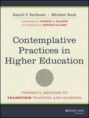 Contemplative Practices in Higher Education: Powerful Methods to Transform Teaching and Learning by Mirabai Bush, Daniel P. Barbezat