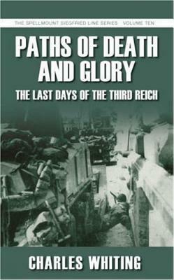 Paths of Death & Glory: The Last Days of the Third Reich by Charles Whiting