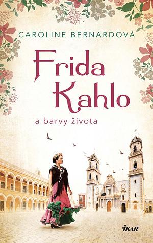 Frida Kahlo a barvy života by Caroline Bernard, Zuzana Soukupová
