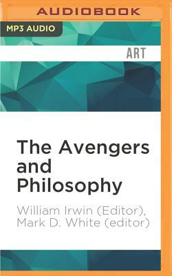 The Avengers and Philosophy: Earth's Mightiest Thinkers by William Irwin, Mark D. White