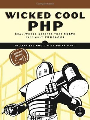 Wicked Cool PHP: Real-World Scripts That Solve Difficult Problems by Brian Ward, William Steinmetz