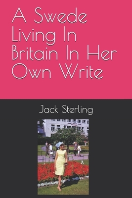 A Swede Living In Britain In Her Own Write by Jack Sterling