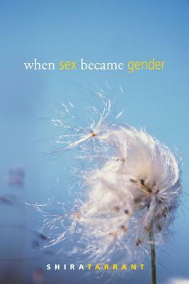 When Sex Became Gender by Shira Tarrant