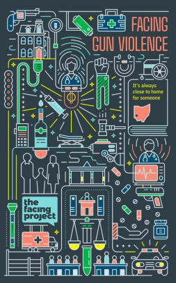 Facing Gun Violence: It's Always Close to Home for Someone by Nan Whaley, Katherine Rowell, Kate Geiselman, Kelsey Timmerman, Kevin Kelly, J.R. Jamison